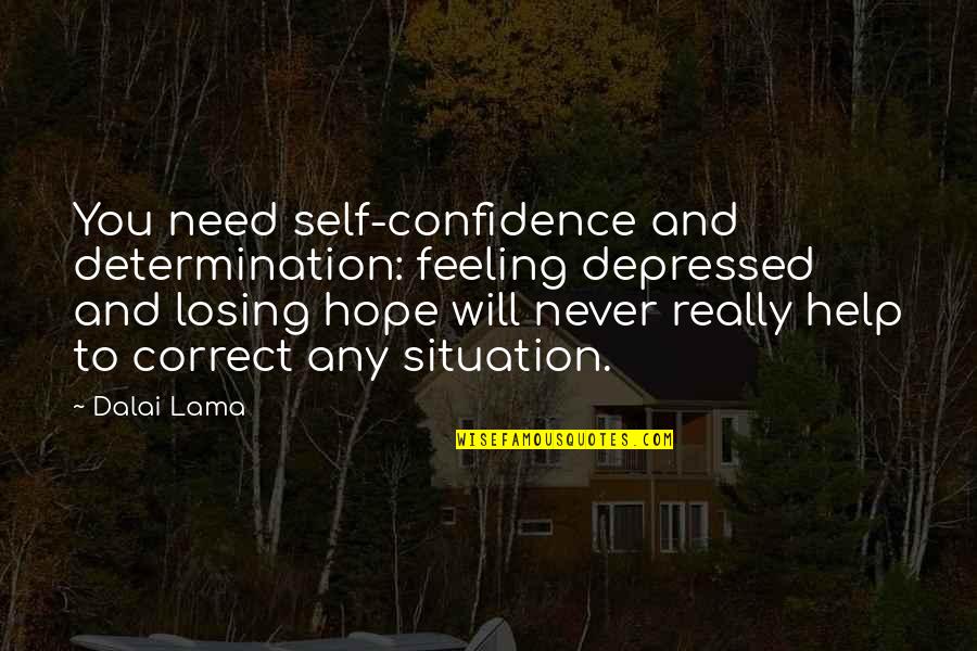 I'm Losing Hope Quotes By Dalai Lama: You need self-confidence and determination: feeling depressed and