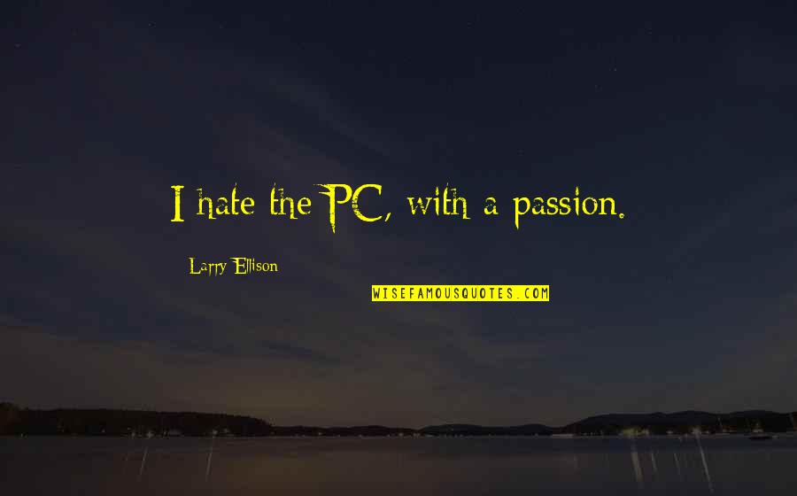 I'm Losing Hope Quotes By Larry Ellison: I hate the PC, with a passion. I'm Losing Hope Quotes By Larry Ellison: I hate the PC, with a passion.