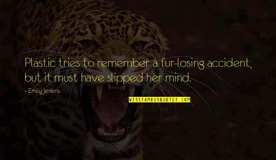 I'm Losing My Mind Quotes By Emily Jenkins: Plastic tries to remember a fur-losing accident, but