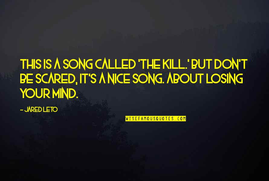 I'm Losing My Mind Quotes By Jared Leto: This is a song called 'The Kill.' But I'm Losing My Mind Quotes By Jared Leto: This is a song called 'The Kill.' But