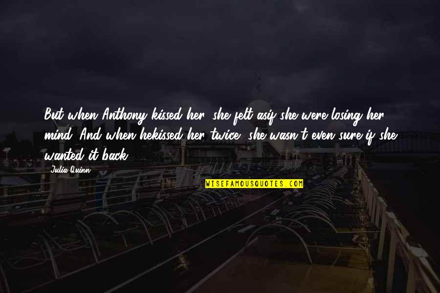 I'm Losing My Mind Quotes By Julia Quinn: But when Anthony kissed her, she felt asif I'm Losing My Mind Quotes By Julia Quinn: But when Anthony kissed her, she felt asif