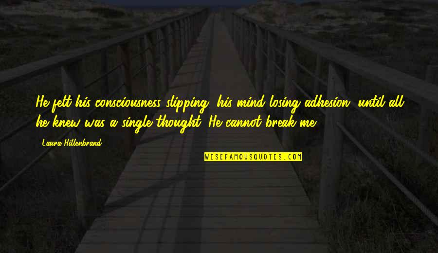 I'm Losing My Mind Quotes By Laura Hillenbrand: He felt his consciousness slipping, his mind losing I'm Losing My Mind Quotes By Laura Hillenbrand: He felt his consciousness slipping, his mind losing