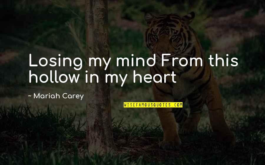 I'm Losing My Mind Quotes By Mariah Carey: Losing my mind From this hollow in my I'm Losing My Mind Quotes By Mariah Carey: Losing my mind From this hollow in my