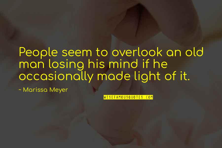 I'm Losing My Mind Quotes By Marissa Meyer: People seem to overlook an old man losing I'm Losing My Mind Quotes By Marissa Meyer: People seem to overlook an old man losing