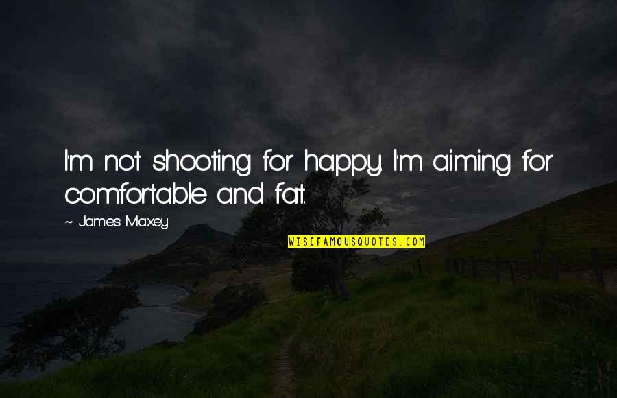 Im Losing This Battle Quotes By James Maxey: I'm not shooting for happy. I'm aiming for