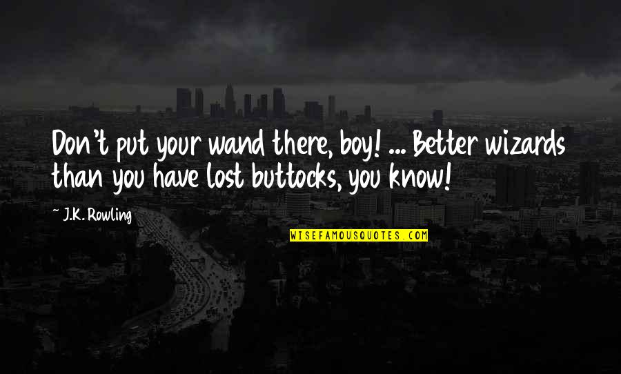 I'm Lost Funny Quotes By J.K. Rowling: Don't put your wand there, boy! ... Better