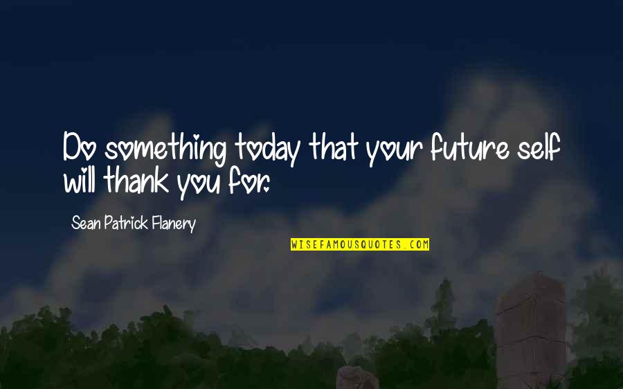 Im Loyal Quotes By Sean Patrick Flanery: Do something today that your future self will