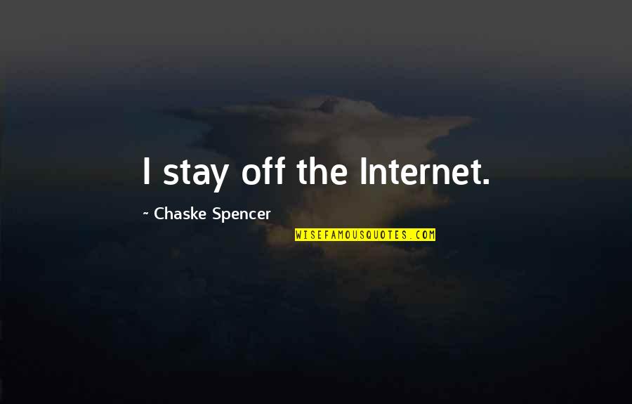 I'm Loyal To Him Quotes By Chaske Spencer: I stay off the Internet.