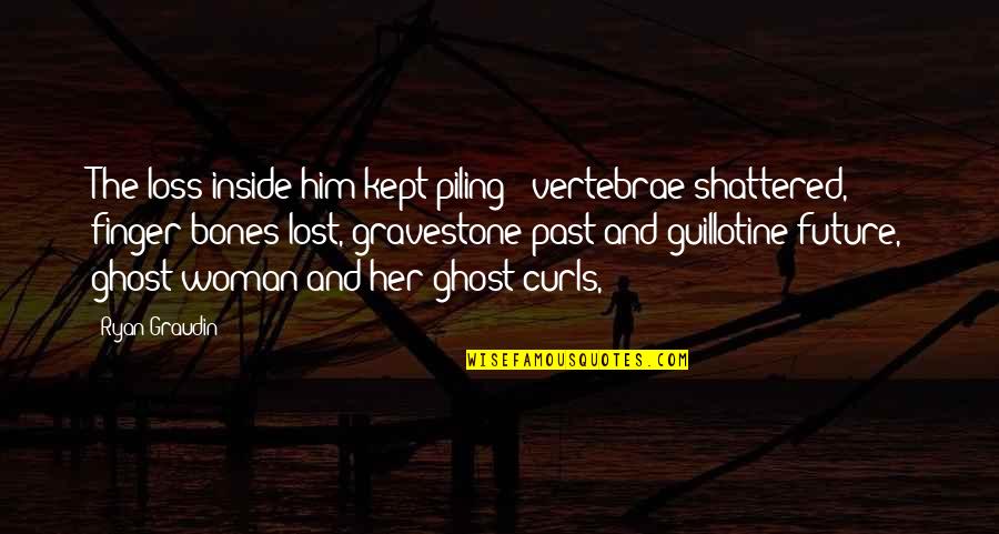 I'm Loyal To Him Quotes By Ryan Graudin: The loss inside him kept piling - vertebrae