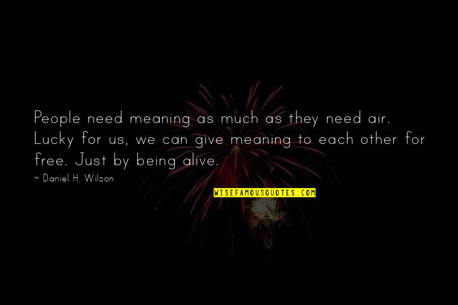 I'm Lucky To Be Alive Quotes By Daniel H. Wilson: People need meaning as much as they need