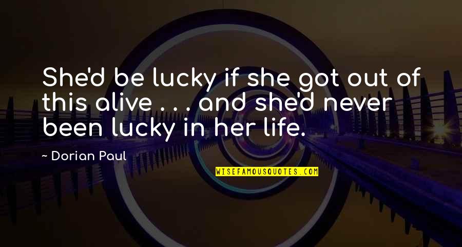 I'm Lucky To Be Alive Quotes By Dorian Paul: She'd be lucky if she got out of