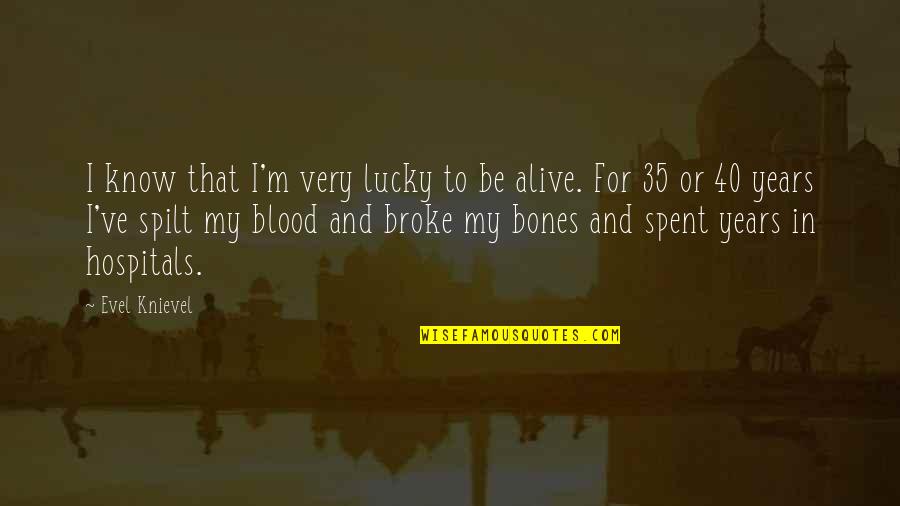 I'm Lucky To Be Alive Quotes By Evel Knievel: I know that I'm very lucky to be