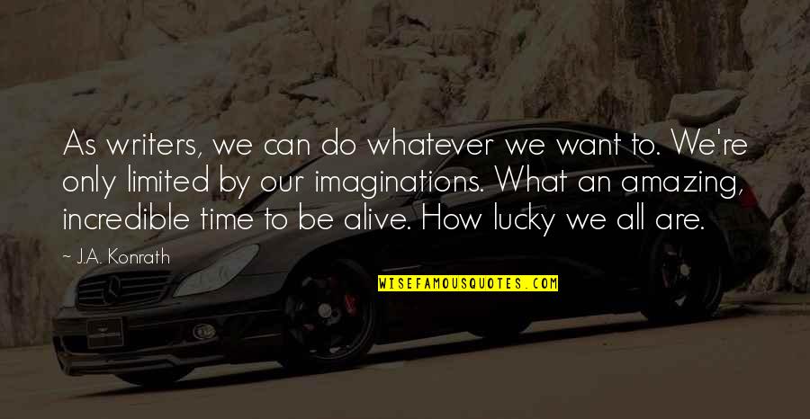 I'm Lucky To Be Alive Quotes By J.A. Konrath: As writers, we can do whatever we want