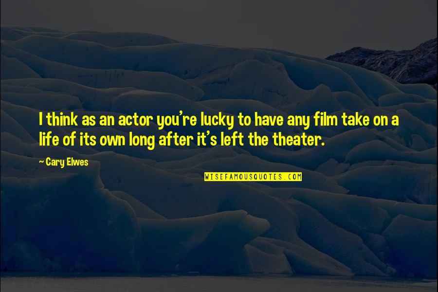 I'm Lucky To Have You Quotes By Cary Elwes: I think as an actor you're lucky to I'm Lucky To Have You Quotes By Cary Elwes: I think as an actor you're lucky to