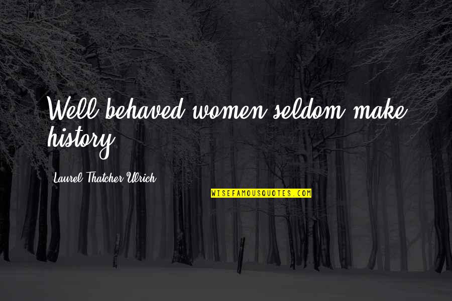 I'm Mad At Myself Not You Quotes By Laurel Thatcher Ulrich: Well-behaved women seldom make history. I'm Mad At Myself Not You Quotes By Laurel Thatcher Ulrich: Well-behaved women seldom make history.