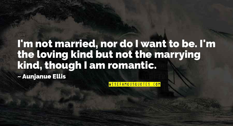 I'm Marrying You Quotes By Aunjanue Ellis: I'm not married, nor do I want to