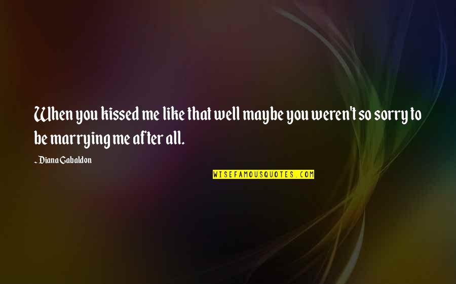 I'm Marrying You Quotes By Diana Gabaldon: When you kissed me like that well maybe