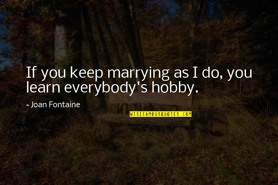 I'm Marrying You Quotes By Joan Fontaine: If you keep marrying as I do, you