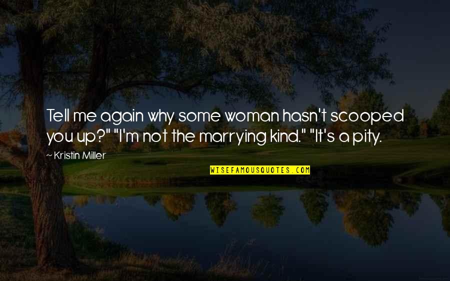 I'm Marrying You Quotes By Kristin Miller: Tell me again why some woman hasn't scooped