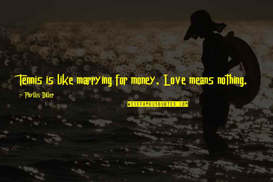 I'm Marrying You Quotes By Phyllis Diller: Tennis is like marrying for money. Love means