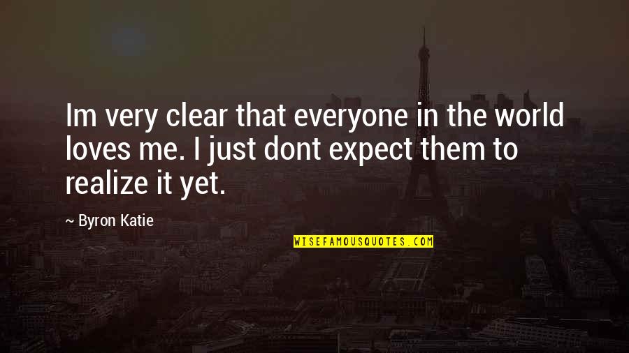 Im Me Quotes By Byron Katie: Im very clear that everyone in the world