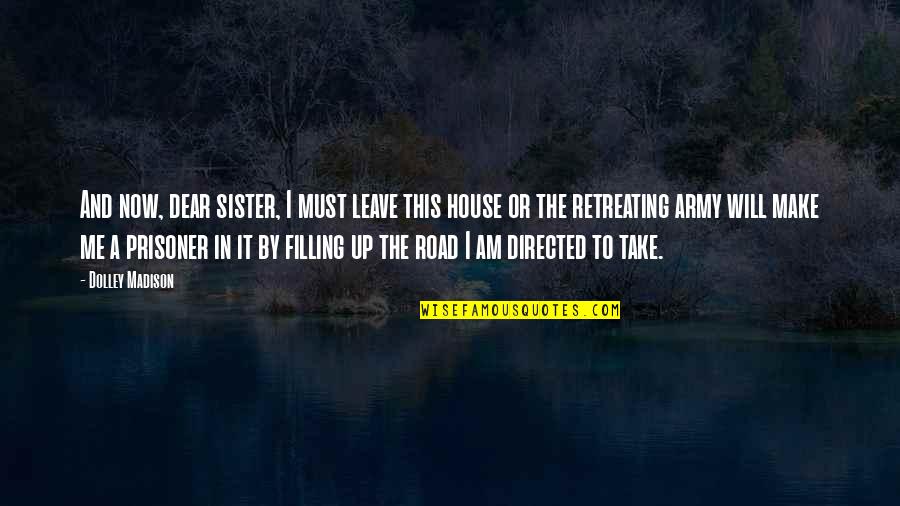 I'm Me Take It Or Leave It Quotes By Dolley Madison: And now, dear sister, I must leave this