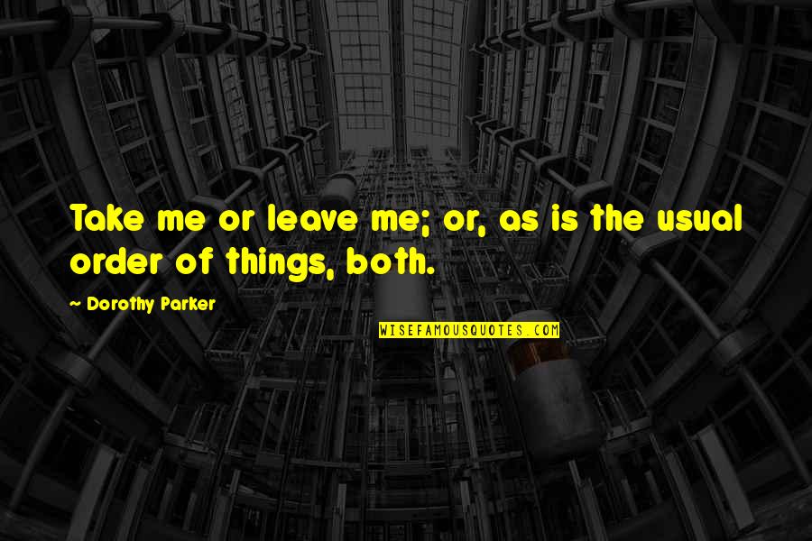 I'm Me Take It Or Leave It Quotes By Dorothy Parker: Take me or leave me; or, as is
