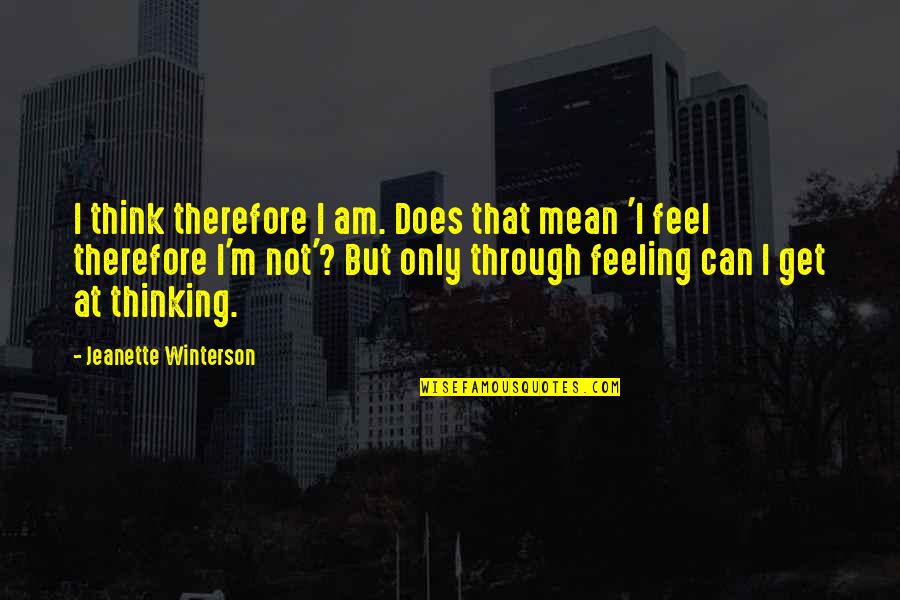 I'm Mean Quotes By Jeanette Winterson: I think therefore I am. Does that mean