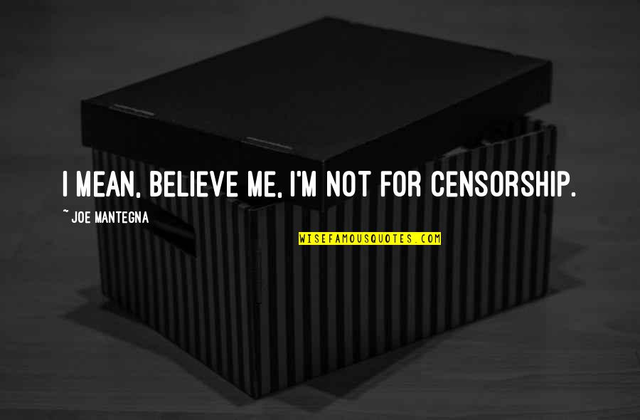 I'm Mean Quotes By Joe Mantegna: I mean, believe me, I'm not for censorship.