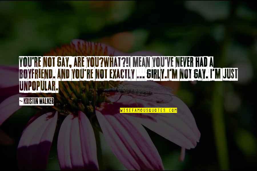 I'm Mean Quotes By Kristin Walker: You're not gay, are you?What?!I mean you've never