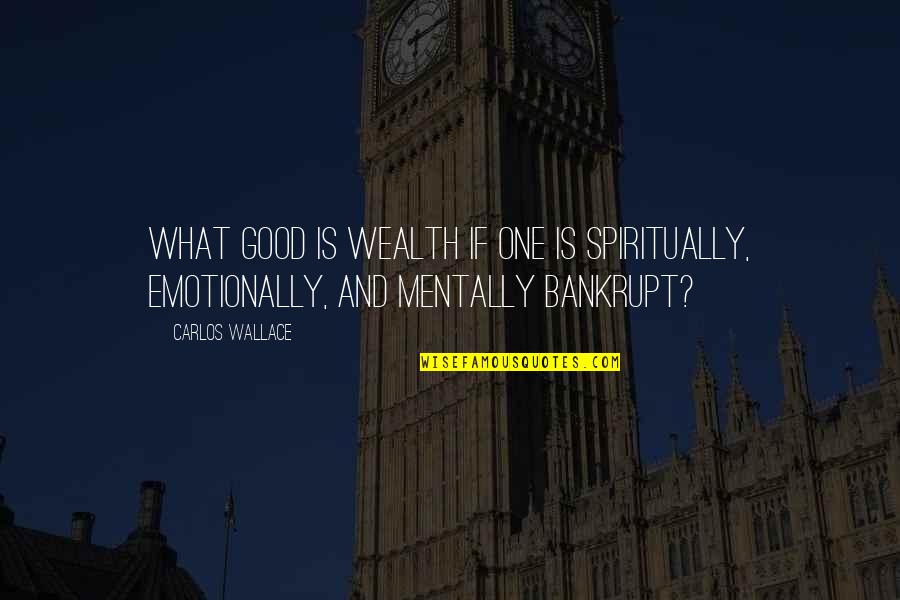 I'm Mentally Ill Quotes By Carlos Wallace: What good is wealth if one is spiritually,