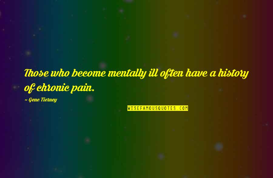I'm Mentally Ill Quotes By Gene Tierney: Those who become mentally ill often have a