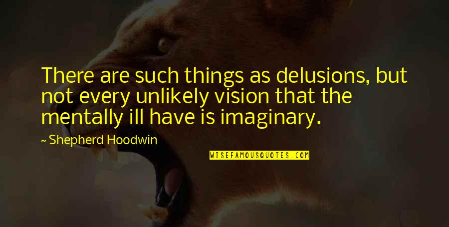 I'm Mentally Ill Quotes By Shepherd Hoodwin: There are such things as delusions, but not