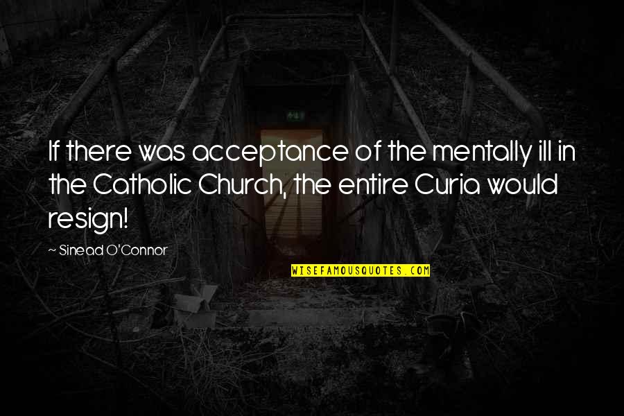 I'm Mentally Ill Quotes By Sinead O'Connor: If there was acceptance of the mentally ill