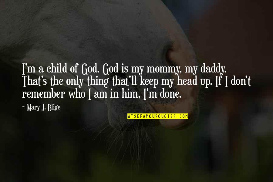 I'm Mommy And Daddy Quotes By Mary J. Blige: I'm a child of God. God is my