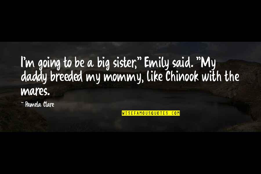 I'm Mommy And Daddy Quotes By Pamela Clare: I'm going to be a big sister," Emily