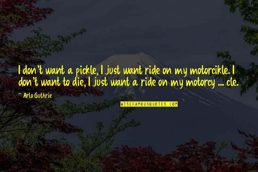 I'm My Own Ride Or Die Quotes By Arlo Guthrie: I don't want a pickle, I just want