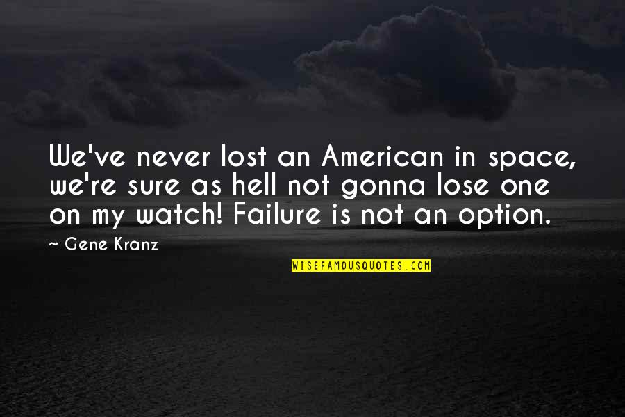 I'm Never Gonna Be Okay Quotes By Gene Kranz: We've never lost an American in space, we're