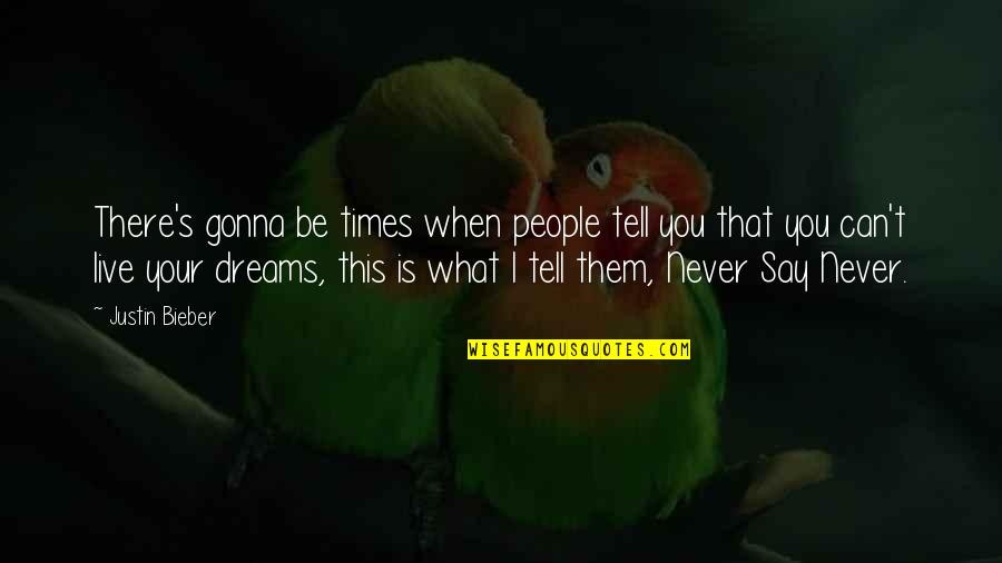 I'm Never Gonna Be Okay Quotes By Justin Bieber: There's gonna be times when people tell you