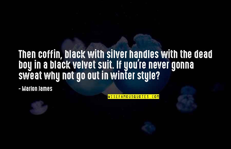 I'm Never Gonna Be Okay Quotes By Marlon James: Then coffin, black with silver handles with the