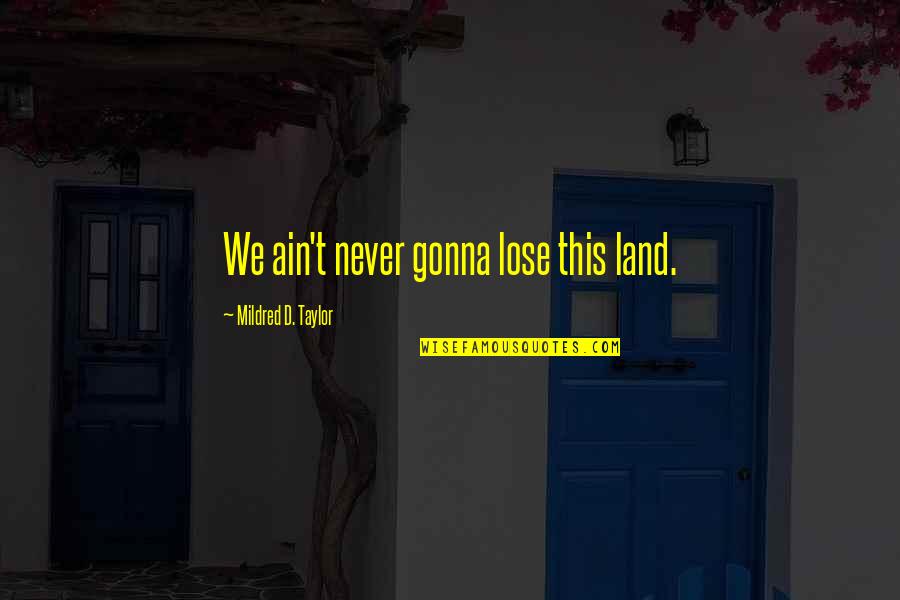 I'm Never Gonna Be Okay Quotes By Mildred D. Taylor: We ain't never gonna lose this land.