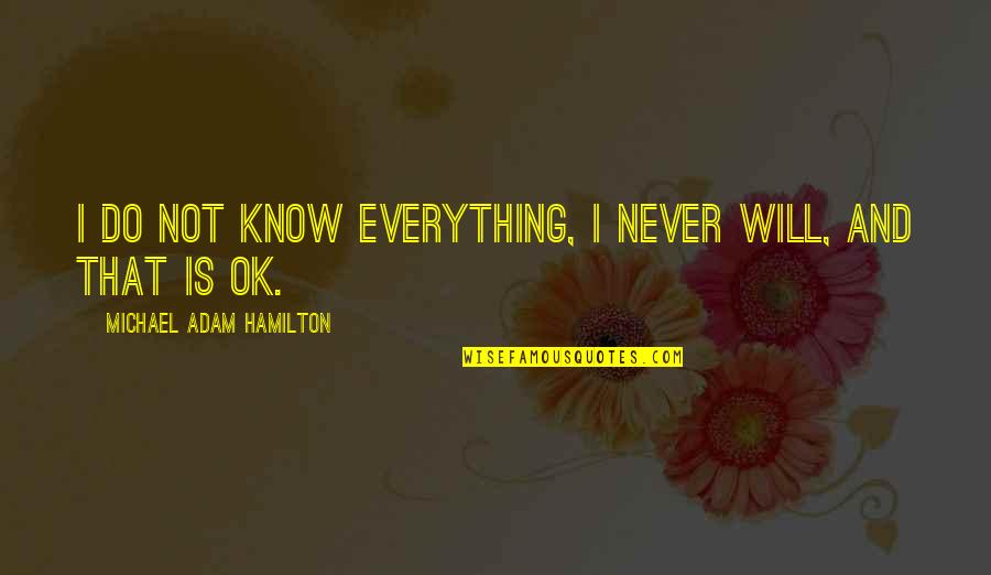 I'm Never Ok Quotes By Michael Adam Hamilton: I do not know everything, I never will,