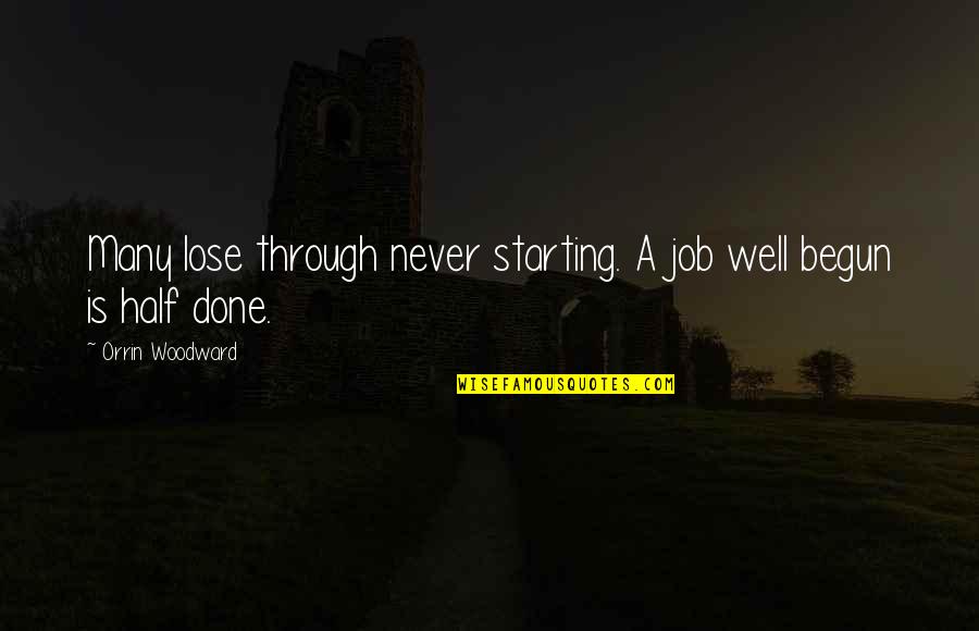 I'm Never Ok Quotes By Orrin Woodward: Many lose through never starting. A job well