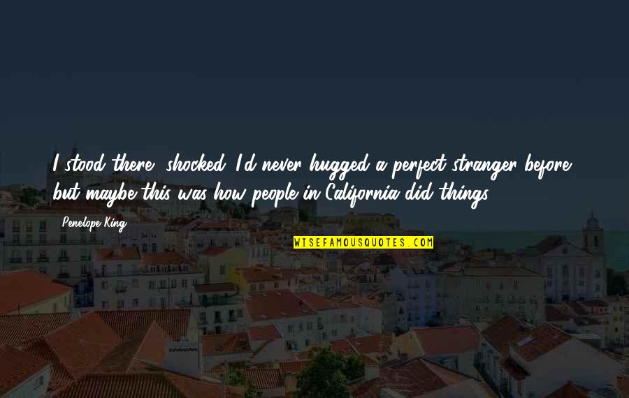I'm Never Shocked Quotes By Penelope King: I stood there, shocked. I'd never hugged a I'm Never Shocked Quotes By Penelope King: I stood there, shocked. I'd never hugged a