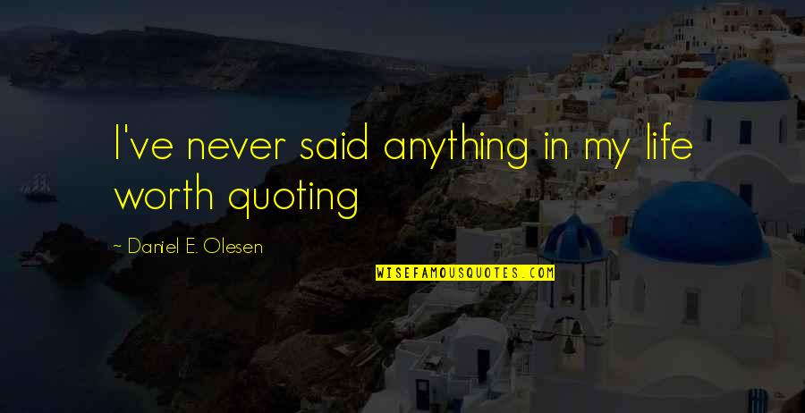 I'm Never Worth It Quotes By Daniel E. Olesen: I've never said anything in my life worth