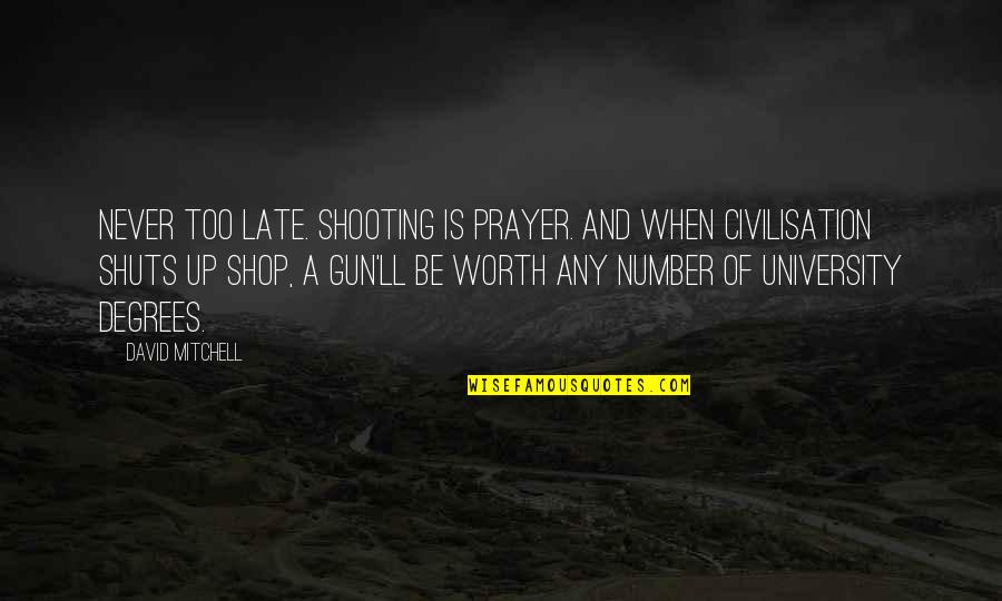 I'm Never Worth It Quotes By David Mitchell: Never too late. Shooting is prayer. And when