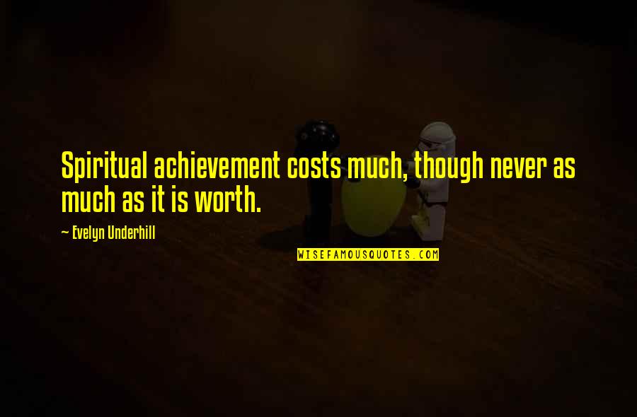 I'm Never Worth It Quotes By Evelyn Underhill: Spiritual achievement costs much, though never as much