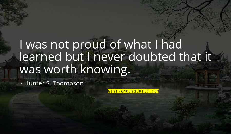 I'm Never Worth It Quotes By Hunter S. Thompson: I was not proud of what I had
