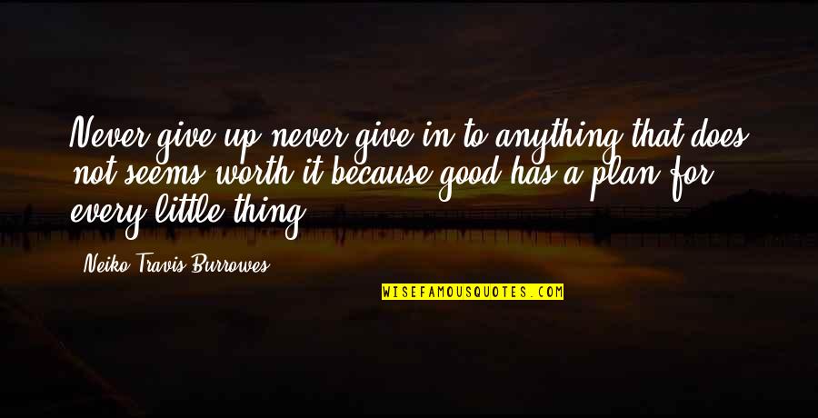 I'm Never Worth It Quotes By Neiko Travis Burrowes: Never give up never give in to anything