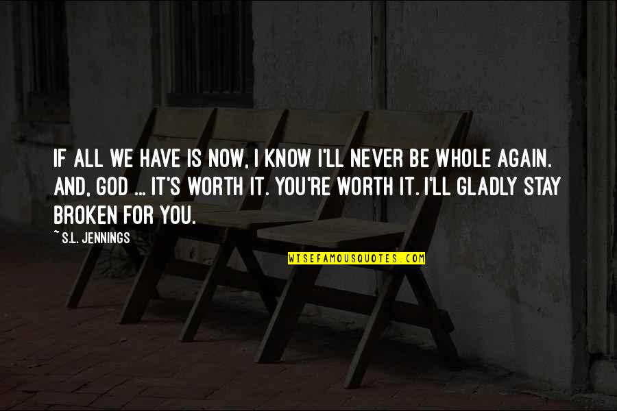 I'm Never Worth It Quotes By S.L. Jennings: If all we have is now, I know